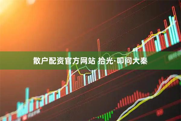 散户配资官方网站 拾光·叩问大秦